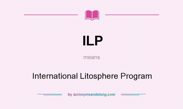 What does ILP mean? It stands for International Litosphere Program