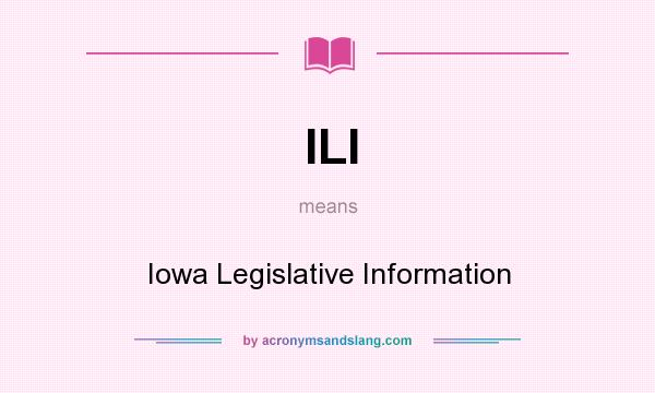 What does ILI mean? It stands for Iowa Legislative Information