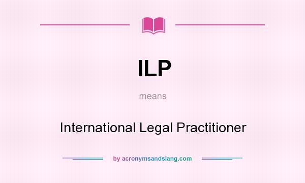 What does ILP mean? It stands for International Legal Practitioner