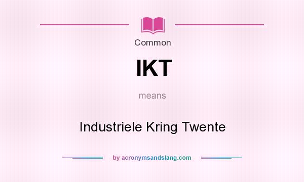 What does IKT mean? It stands for Industriele Kring Twente