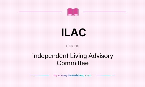 What does ILAC mean? It stands for Independent Living Advisory Committee