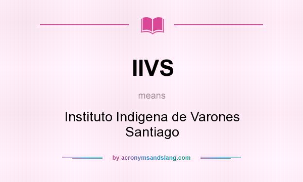 What does IIVS mean? It stands for Instituto Indigena de Varones Santiago