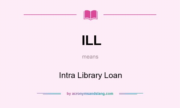 What does ILL mean? It stands for Intra Library Loan