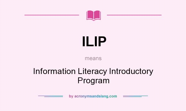 What does ILIP mean? It stands for Information Literacy Introductory Program