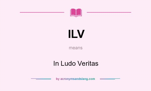 What does ILV mean? It stands for In Ludo Veritas