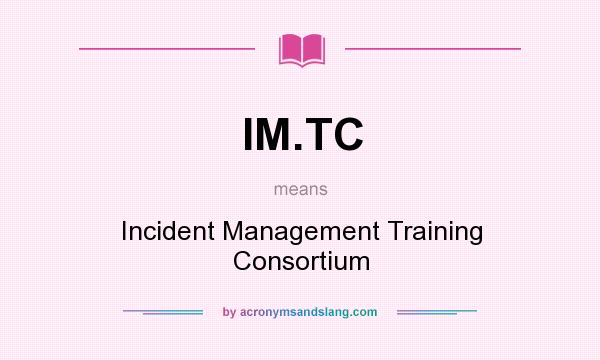What does IM.TC mean? It stands for Incident Management Training Consortium