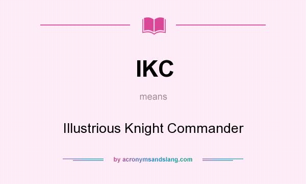 What does IKC mean? It stands for Illustrious Knight Commander