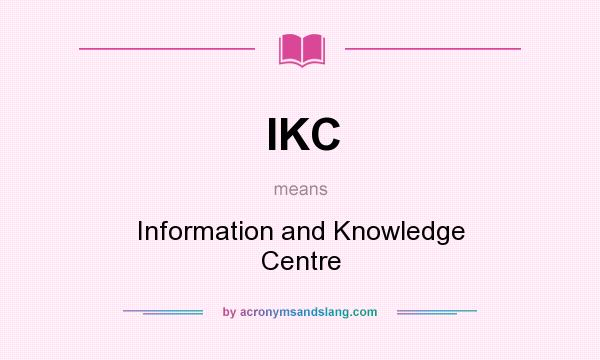 What does IKC mean? It stands for Information and Knowledge Centre