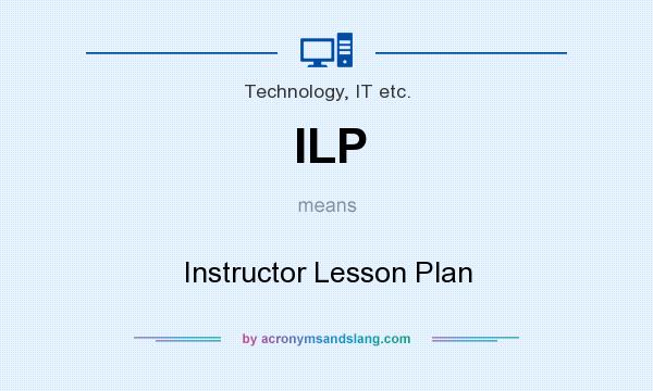 What does ILP mean? It stands for Instructor Lesson Plan