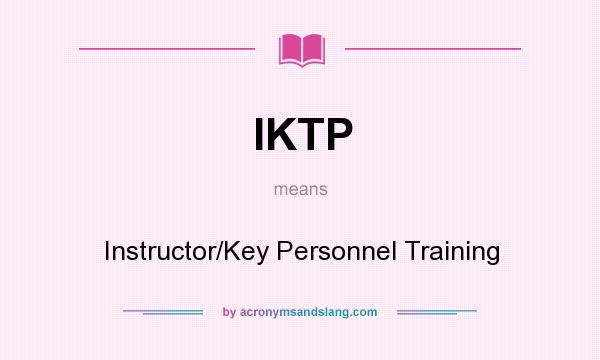 What does IKTP mean? It stands for Instructor/Key Personnel Training