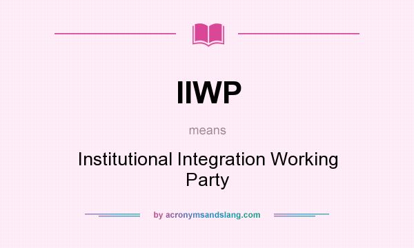 What does IIWP mean? It stands for Institutional Integration Working Party