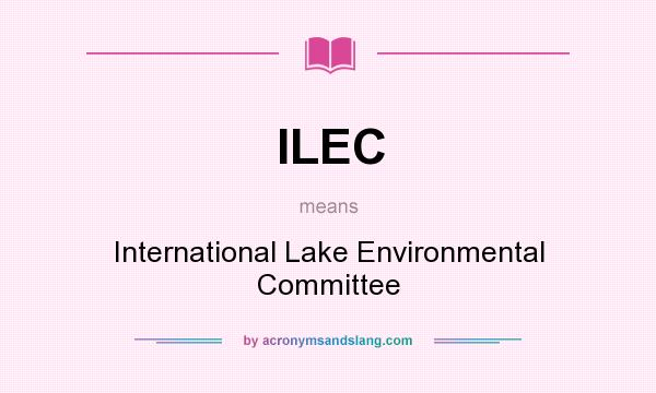 What does ILEC mean? It stands for International Lake Environmental Committee