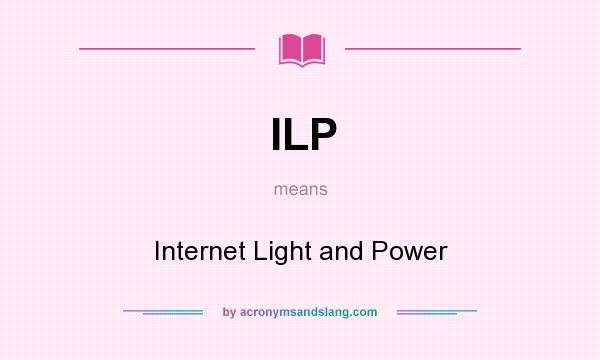 What does ILP mean? It stands for Internet Light and Power