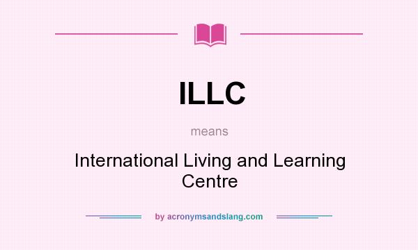 What does ILLC mean? It stands for International Living and Learning Centre