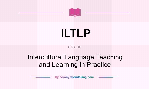 What does ILTLP mean? It stands for Intercultural Language Teaching and Learning in Practice