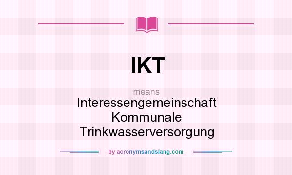 What does IKT mean? It stands for Interessengemeinschaft Kommunale Trinkwasserversorgung