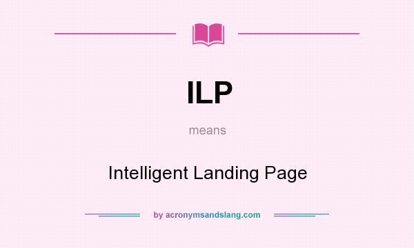 What does ILP mean? It stands for Intelligent Landing Page