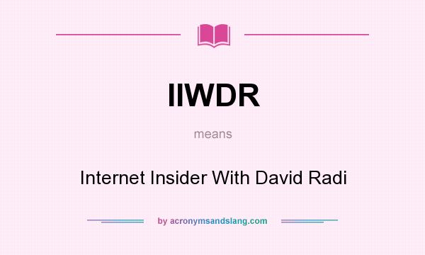 What does IIWDR mean? It stands for Internet Insider With David Radi