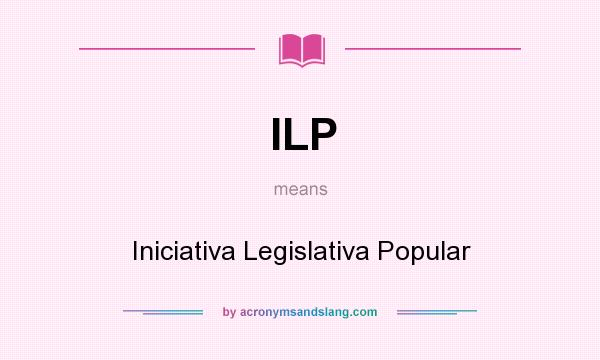 What does ILP mean? It stands for Iniciativa Legislativa Popular