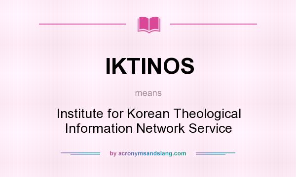 What does IKTINOS mean? It stands for Institute for Korean Theological Information Network Service