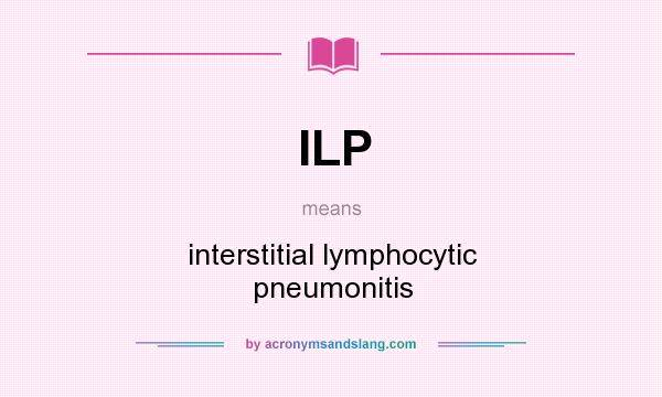 What does ILP mean? It stands for interstitial lymphocytic pneumonitis