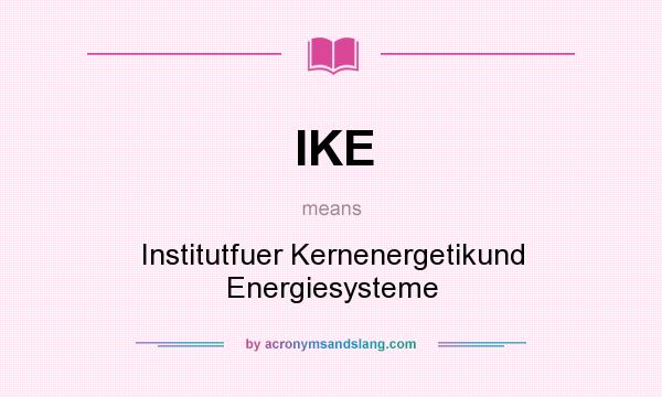 What does IKE mean? It stands for Institutfuer Kernenergetikund Energiesysteme