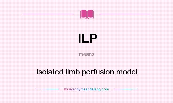 What does ILP mean? It stands for isolated limb perfusion model