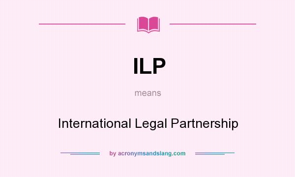 What does ILP mean? It stands for International Legal Partnership