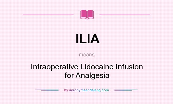 What does ILIA mean? It stands for Intraoperative Lidocaine Infusion for Analgesia
