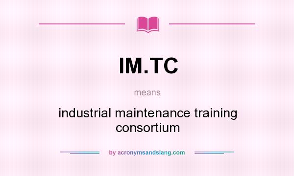 What does IM.TC mean? It stands for industrial maintenance training consortium