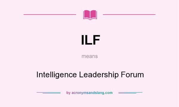 What does ILF mean? It stands for Intelligence Leadership Forum
