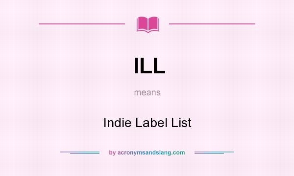 What does ILL mean? It stands for Indie Label List