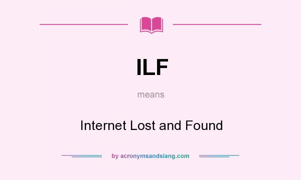 What does ILF mean? It stands for Internet Lost and Found