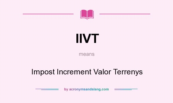 What does IIVT mean? It stands for Impost Increment Valor Terrenys