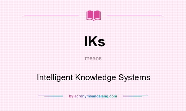 What does IKs mean? It stands for Intelligent Knowledge Systems