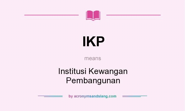 What does IKP mean? It stands for Institusi Kewangan Pembangunan