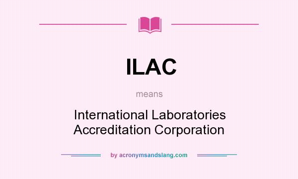 What does ILAC mean? It stands for International Laboratories Accreditation Corporation