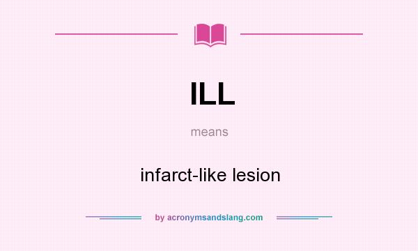 What does ILL mean? It stands for infarct-like lesion