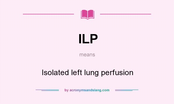 What does ILP mean? It stands for Isolated left lung perfusion