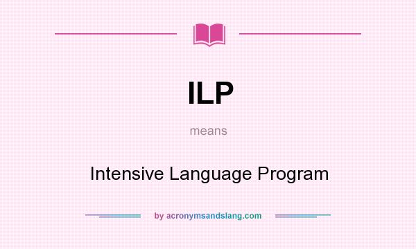 What does ILP mean? It stands for Intensive Language Program