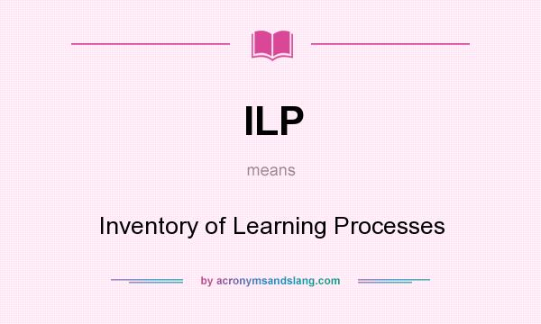 What does ILP mean? It stands for Inventory of Learning Processes