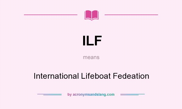 What does ILF mean? It stands for International Lifeboat Fedeation