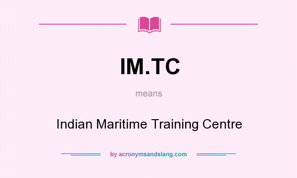 What does IM.TC mean? It stands for Indian Maritime Training Centre