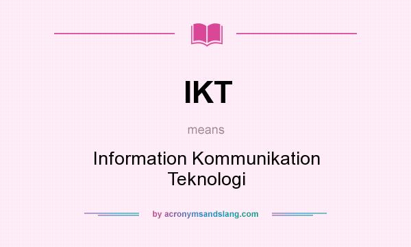 What does IKT mean? It stands for Information Kommunikation Teknologi