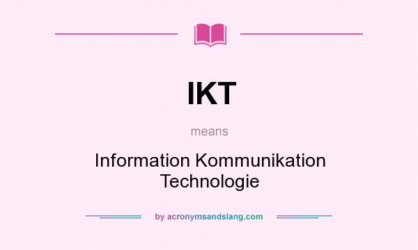 What does IKT mean? It stands for Information Kommunikation Technologie
