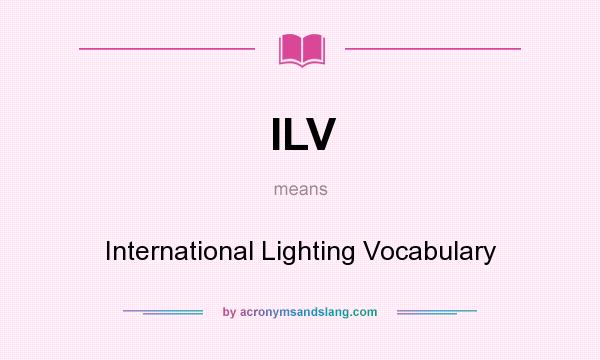 What does ILV mean? It stands for International Lighting Vocabulary