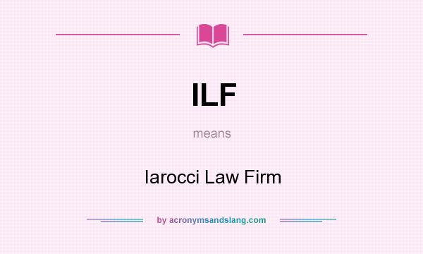 What does ILF mean? It stands for Iarocci Law Firm