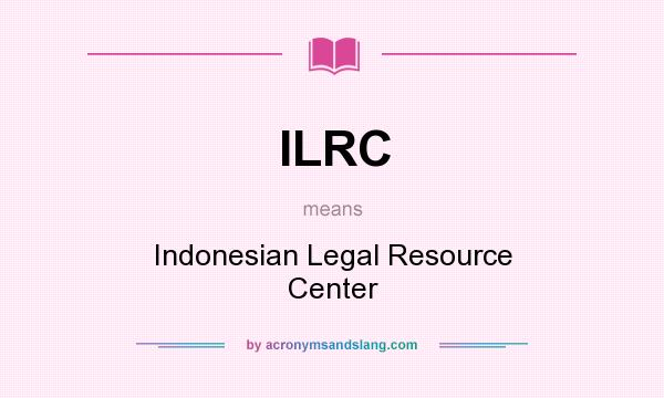What does ILRC mean? It stands for Indonesian Legal Resource Center