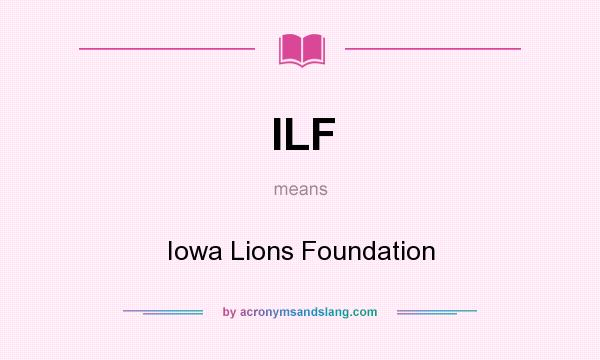 What does ILF mean? It stands for Iowa Lions Foundation