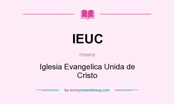 What does IEUC mean? It stands for Iglesia Evangelica Unida de Cristo
